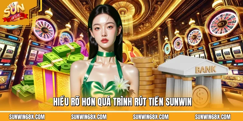 Hiểu rõ hơn quá trình rút tiền SUNWIN